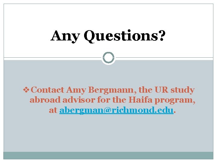 Any Questions? v Contact Amy Bergmann, the UR study abroad advisor for the Haifa