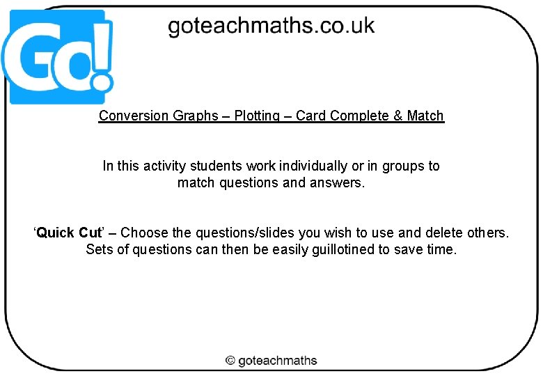Conversion Graphs – Plotting – Card Complete & Match In this activity students work