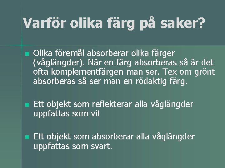 Varför olika färg på saker? n Olika föremål absorberar olika färger (våglängder). När en