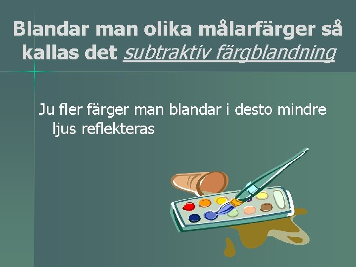 Blandar man olika målarfärger så kallas det subtraktiv färgblandning Ju fler färger man blandar