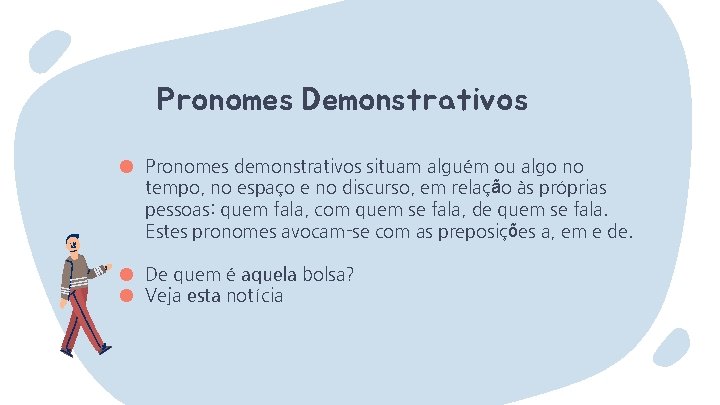 Pronomes Demonstrativos ● Pronomes demonstrativos situam alguém ou algo no tempo, no espaço e