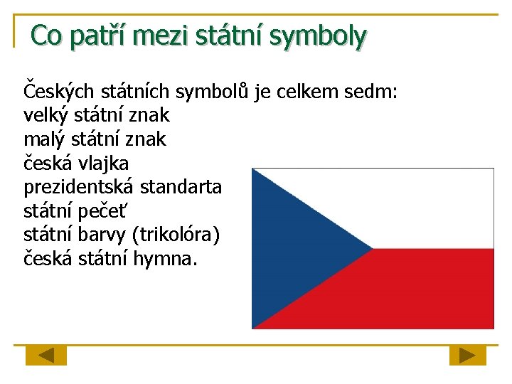 Co patří mezi státní symboly Českých státních symbolů je celkem sedm: velký státní znak Co patří mezi státní symboly Českých státních symbolů je celkem sedm: velký státní znak