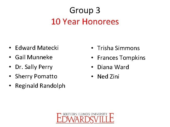 Group 3 10 Year Honorees • • • Edward Matecki Gail Munneke Dr. Sally