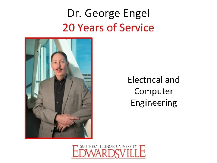 Dr. George Engel 20 Years of Service Electrical and Computer Engineering 