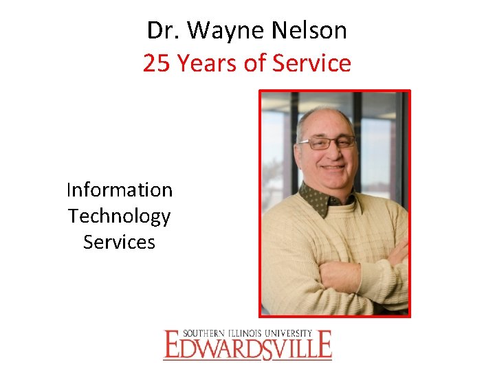 Dr. Wayne Nelson 25 Years of Service Information Technology Services 