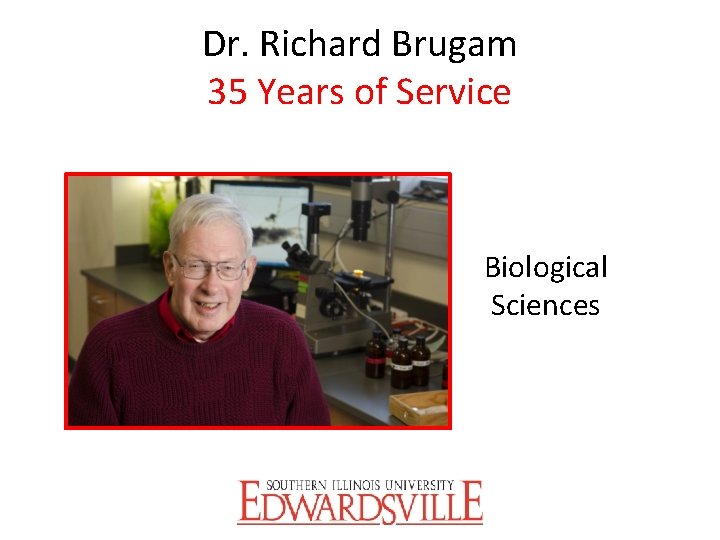 Dr. Richard Brugam 35 Years of Service Biological Sciences 
