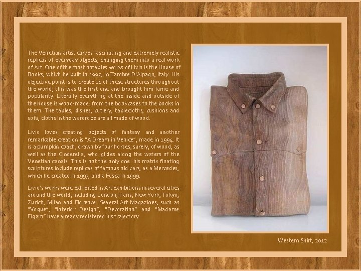 The Venetian artist carves fascinating and extremely realistic replicas of everyday objects, changing them The Venetian artist carves fascinating and extremely realistic replicas of everyday objects, changing them