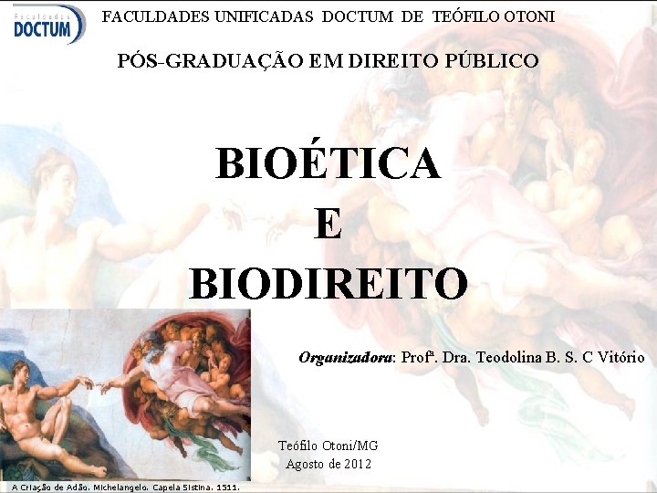 FACULDADES UNIFICADAS DOCTUM DE TEÓFILO OTONI PÓS-GRADUAÇÃO EM DIREITO PÚBLICO BIOÉTICA E BIODIREITO Organizadora: