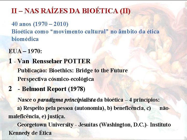 II – NAS RAÍZES DA BIOÉTICA (II) 40 anos (1970 – 2010) Bioética como