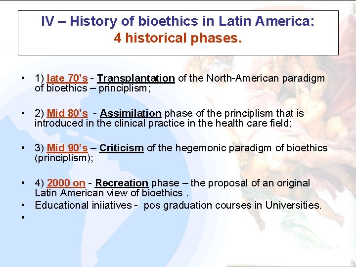 IV – History of bioethics in Latin America: 4 historical phases. • 1) late