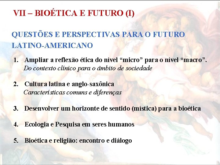 VII – BIOÉTICA E FUTURO (I) QUESTÕES E PERSPECTIVAS PARA O FUTURO LATINO-AMERICANO 1.