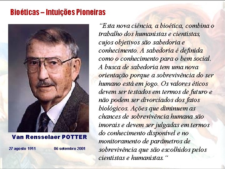 Bioéticas – Intuições Pioneiras Van Rensselaer POTTER 27 agosto 1911 06 setembro 2001 “Esta