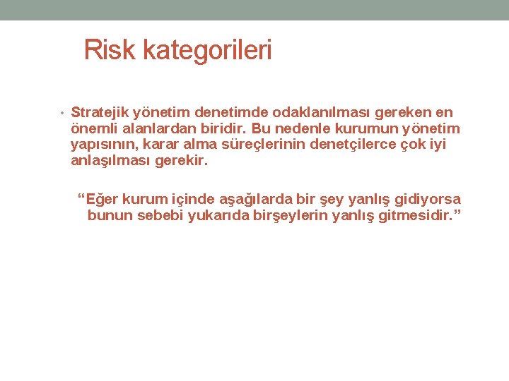 Risk kategorileri • Stratejik yönetim denetimde odaklanılması gereken en önemli alanlardan biridir. Bu nedenle