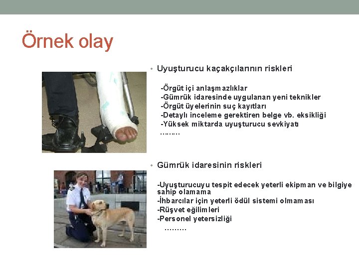 Örnek olay • Uyuşturucu kaçakçılarının riskleri -Örgüt içi anlaşmazlıklar -Gümrük idaresinde uygulanan yeni teknikler