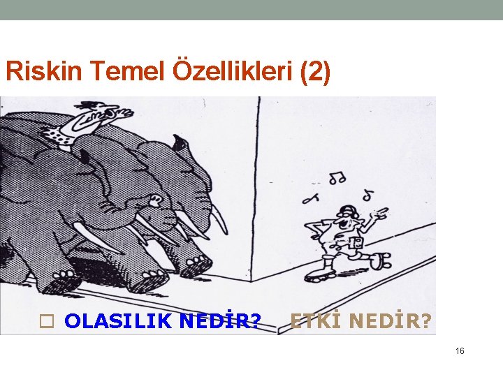 Riskin Temel Özellikleri (2) o OLASILIK NEDİR? ETKİ NEDİR? 16 