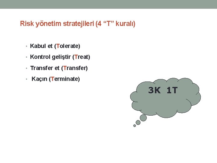 Risk yönetim stratejileri (4 “T” kuralı) • Kabul et (Tolerate) • Kontrol geliştir (Treat)
