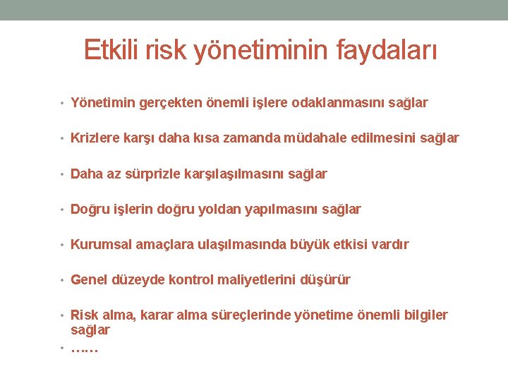 Etkili risk yönetiminin faydaları • Yönetimin gerçekten önemli işlere odaklanmasını sağlar • Krizlere karşı