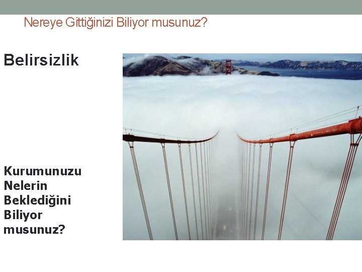 Nereye Gittiğinizi Biliyor musunuz? Belirsizlik Kurumunuzu Nelerin Beklediğini Biliyor musunuz? 