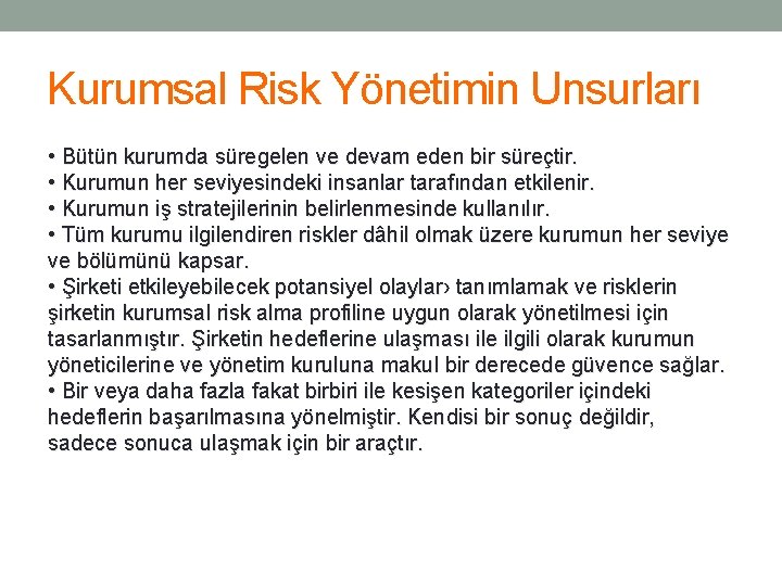 Kurumsal Risk Yönetimin Unsurları • Bütün kurumda süregelen ve devam eden bir süreçtir. •