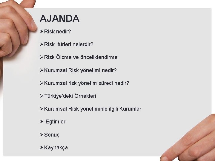 AJANDA ØRisk nedir? ØRisk türleri nelerdir? ØRisk Ölçme ve önceliklendirme ØKurumsal Risk yönetimi nedir?