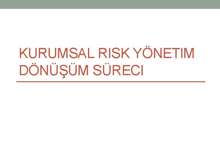 KURUMSAL RISK YÖNETIM DÖNÜŞÜM SÜRECI 