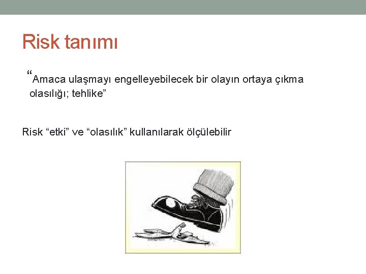 Risk tanımı “Amaca ulaşmayı engelleyebilecek bir olayın ortaya çıkma olasılığı; tehlike” Risk “etki” ve