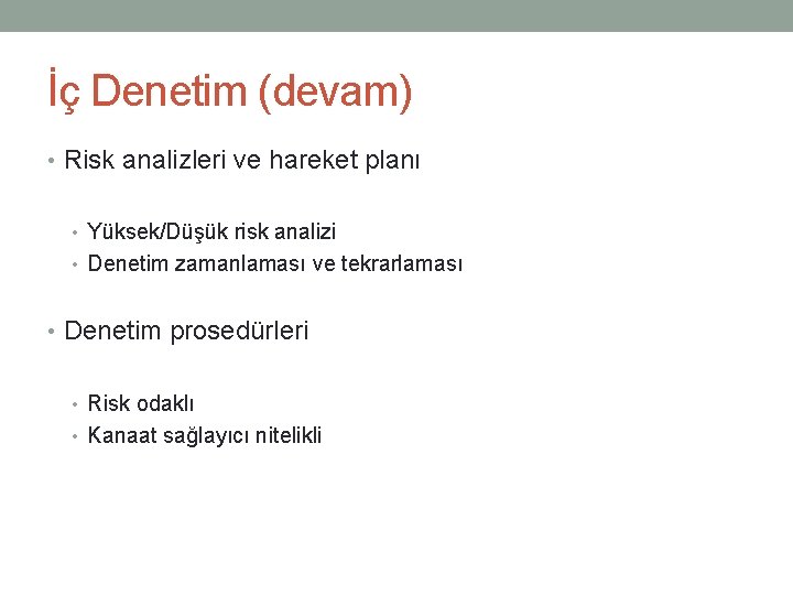 İç Denetim (devam) • Risk analizleri ve hareket planı • Yüksek/Düşük risk analizi •