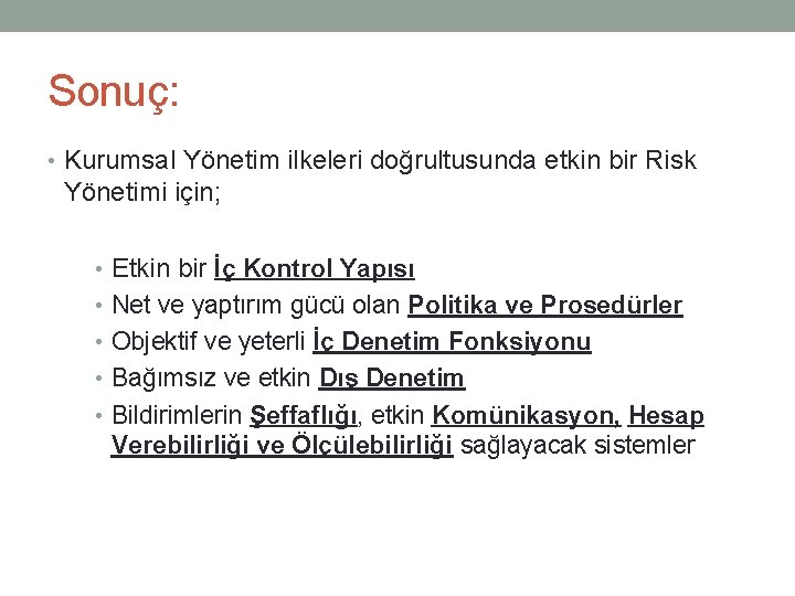 Sonuç: • Kurumsal Yönetim ilkeleri doğrultusunda etkin bir Risk Yönetimi için; • Etkin bir