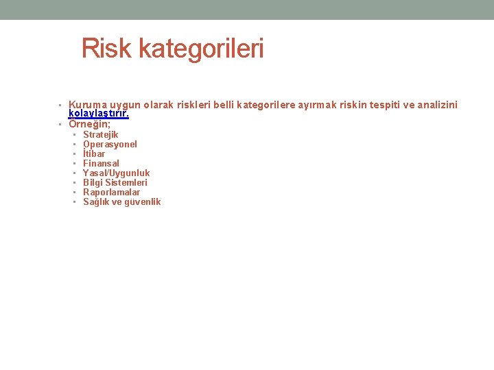 Risk kategorileri • Kuruma uygun olarak riskleri belli kategorilere ayırmak riskin tespiti ve analizini