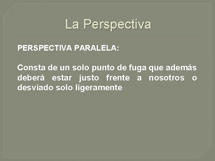 La Perspectiva PERSPECTIVA PARALELA: Consta de un solo punto de fuga que además deberá