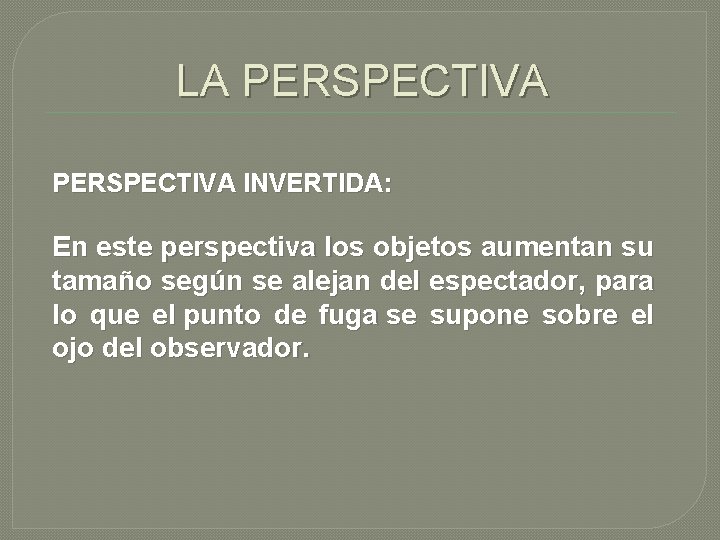 LA PERSPECTIVA INVERTIDA: En este perspectiva los objetos aumentan su tamaño según se alejan