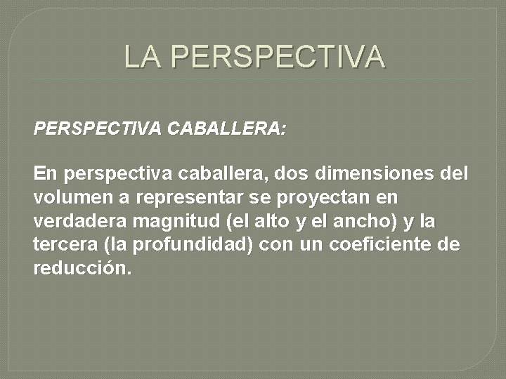 LA PERSPECTIVA CABALLERA: En perspectiva caballera, dos dimensiones del volumen a representar se proyectan