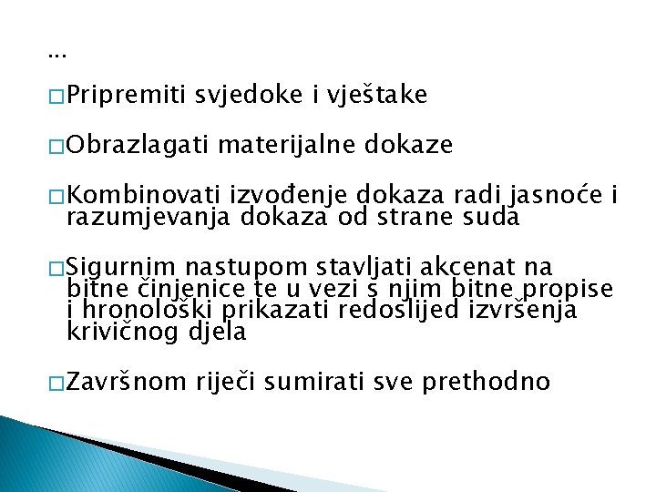 . . . � Pripremiti svjedoke i vještake � Obrazlagati materijalne dokaze � Kombinovati