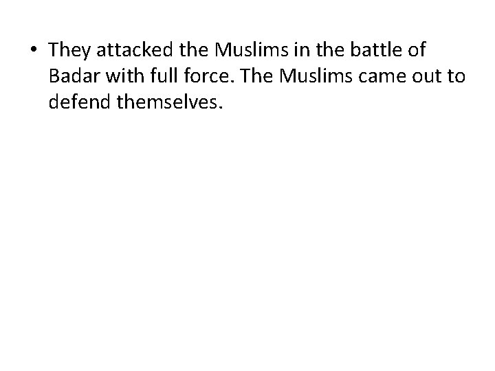  • They attacked the Muslims in the battle of Badar with full force.