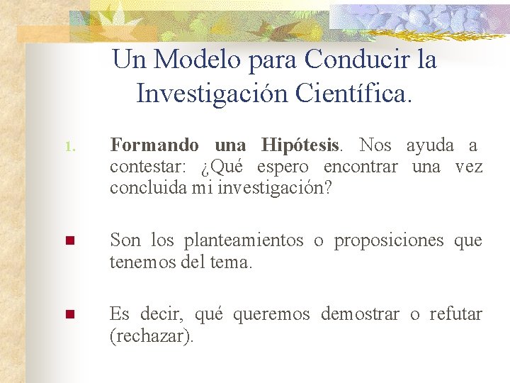 Un Modelo para Conducir la Investigación Científica. 1. Formando una Hipótesis. Nos ayuda a