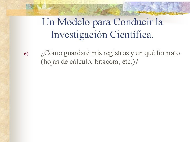 Un Modelo para Conducir la Investigación Científica. e) ¿Cómo guardaré mis registros y en