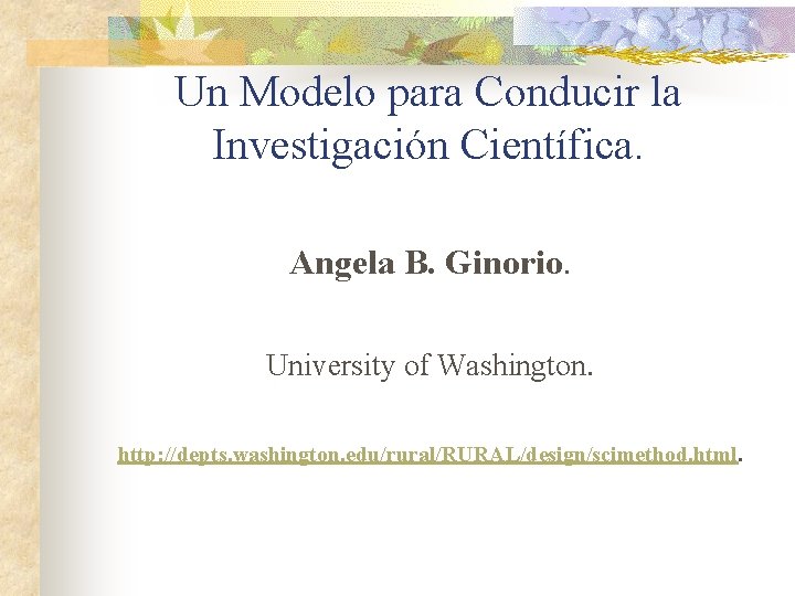 Un Modelo para Conducir la Investigación Científica. Angela B. Ginorio. University of Washington. http: