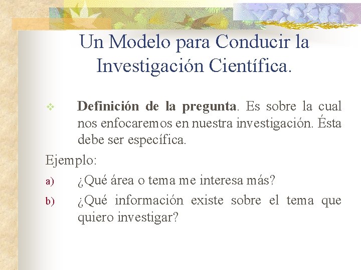 Un Modelo para Conducir la Investigación Científica. Definición de la pregunta. Es sobre la