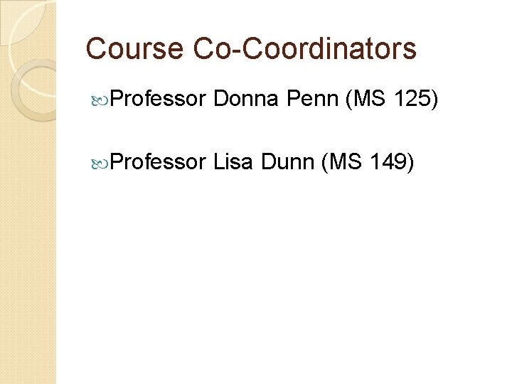 Course Co-Coordinators Professor Donna Penn (MS 125) Professor Lisa Dunn (MS 149) Course Co-Coordinators Professor Donna Penn (MS 125) Professor Lisa Dunn (MS 149)