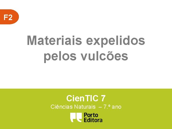 F 2 Materiais expelidos pelos vulcões Cien. TIC 7 Ciências Naturais – 7. º