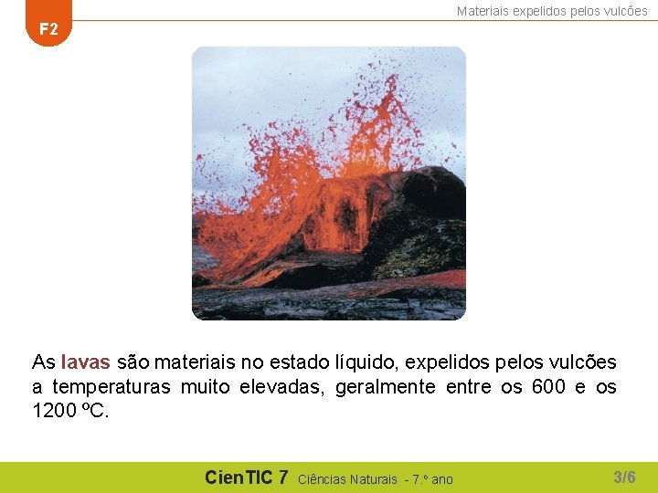 Materiais expelidos pelos vulcões F 2 As lavas são materiais no estado líquido, expelidos