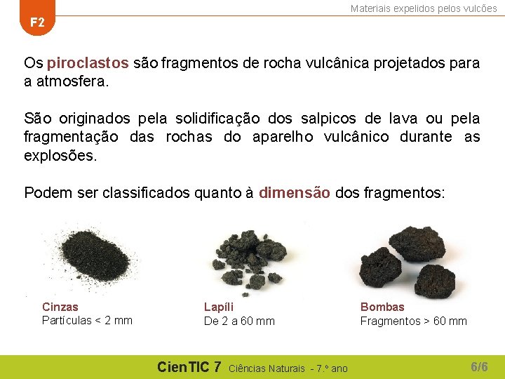 Materiais expelidos pelos vulcões F 2 Os piroclastos são fragmentos de rocha vulcânica projetados