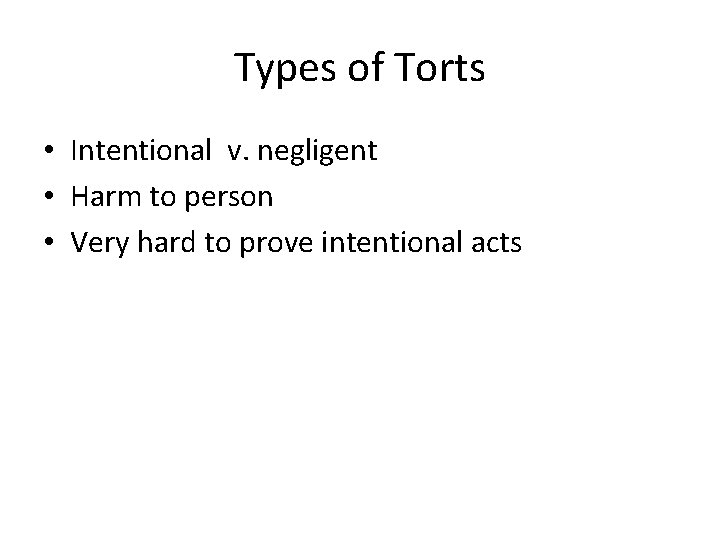 Types of Torts • Intentional v. negligent • Harm to person • Very hard