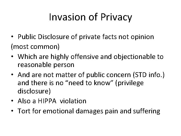 Invasion of Privacy • Public Disclosure of private facts not opinion (most common) •