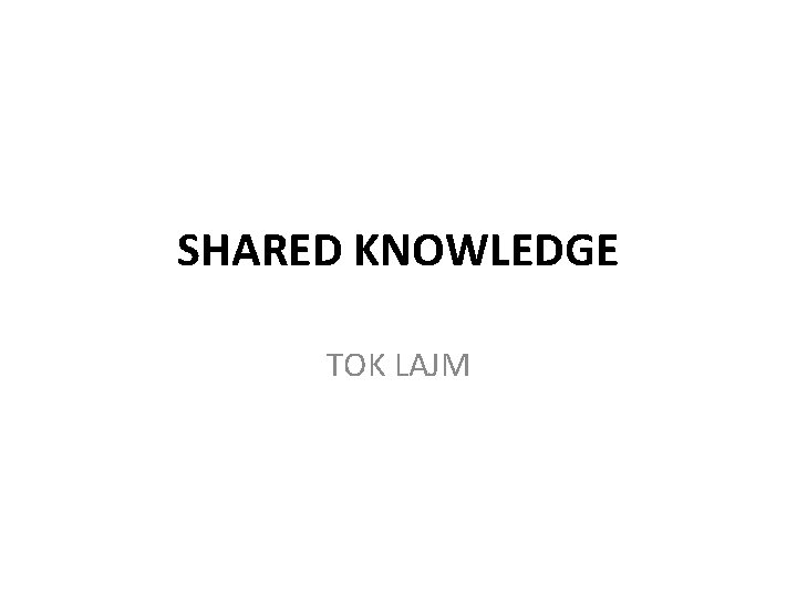 SHARED KNOWLEDGE TOK LAJM 