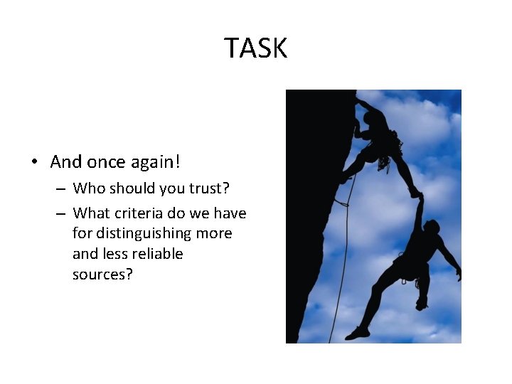 TASK • And once again! – Who should you trust? – What criteria do