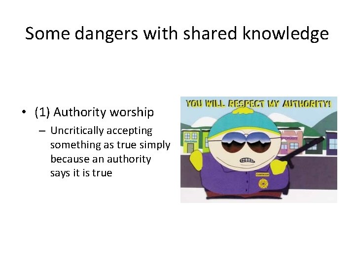 Some dangers with shared knowledge • (1) Authority worship – Uncritically accepting something as