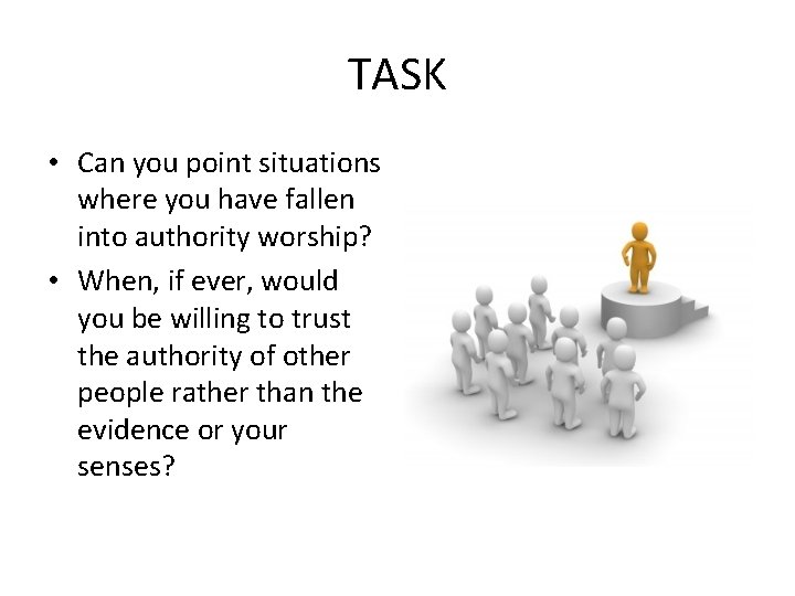 TASK • Can you point situations where you have fallen into authority worship? •