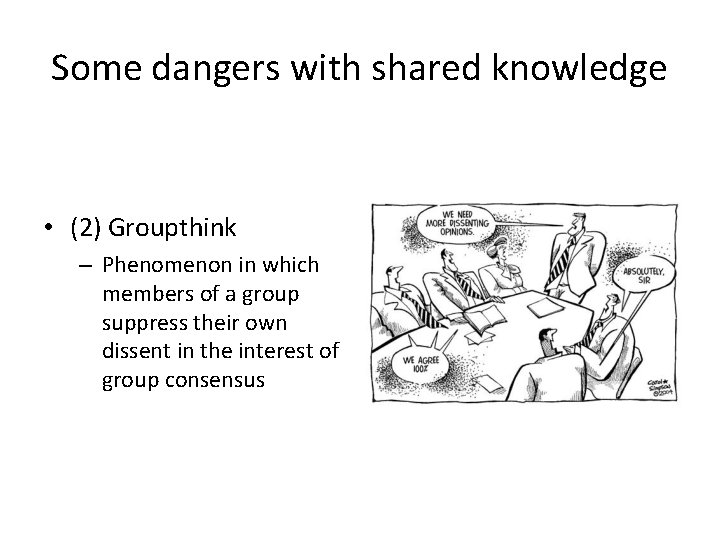 Some dangers with shared knowledge • (2) Groupthink – Phenomenon in which members of