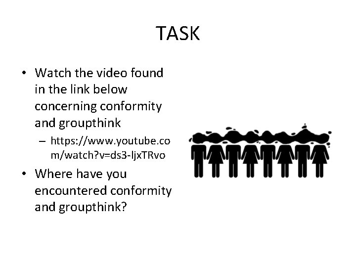 TASK • Watch the video found in the link below concerning conformity and groupthink